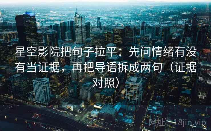 星空影院把句子拉平：先问情绪有没有当证据，再把导语拆成两句（证据对照）
