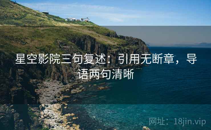 星空影院三句复述：引用无断章，导语两句清晰